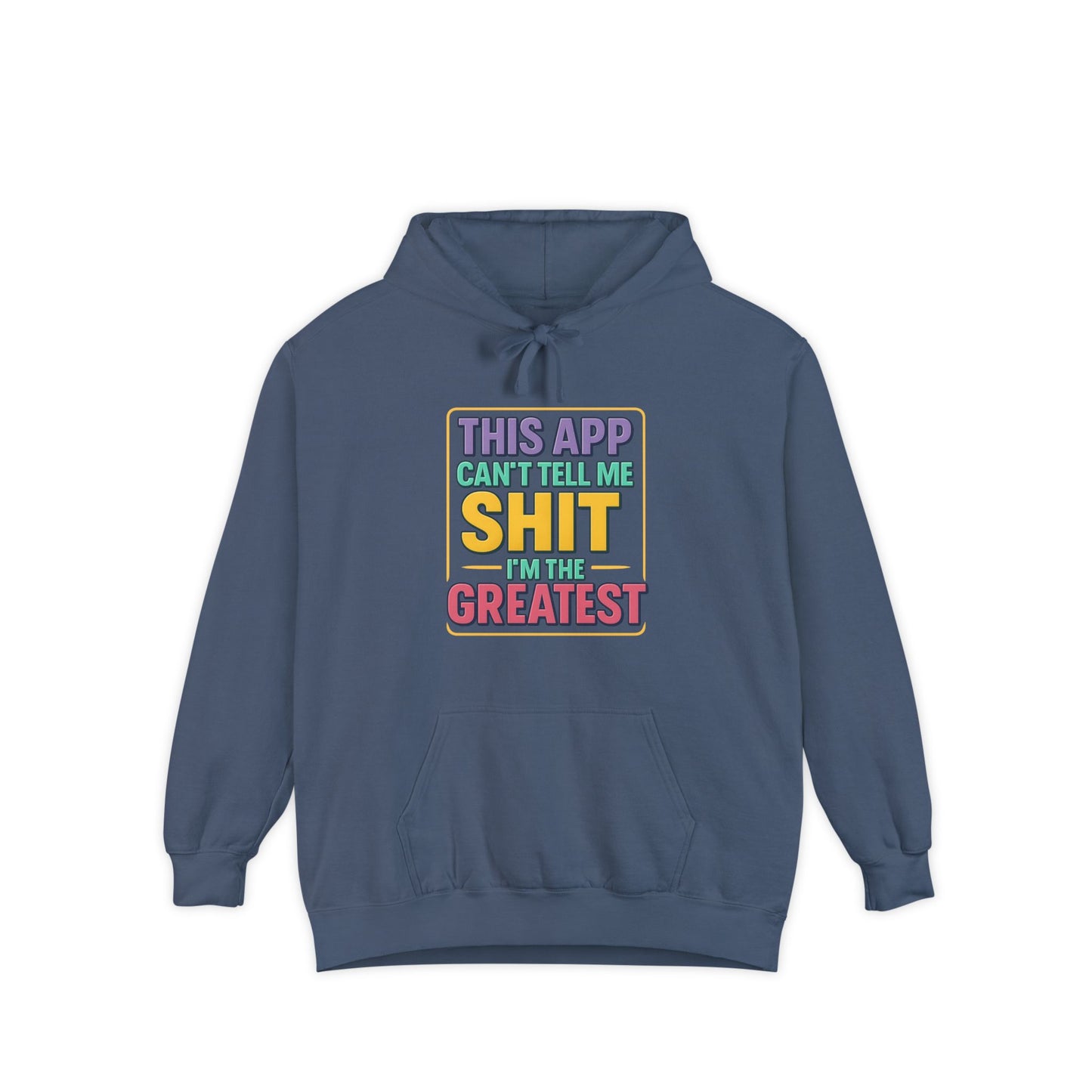 This App Can't Tell Me SH*T- Hilarious Unisex Garment-Dyed Hoodie - Perfect for Casual Wear, Gift for Friends, Funny Sweatshirt, Everyday Comfort, Humor Apparel