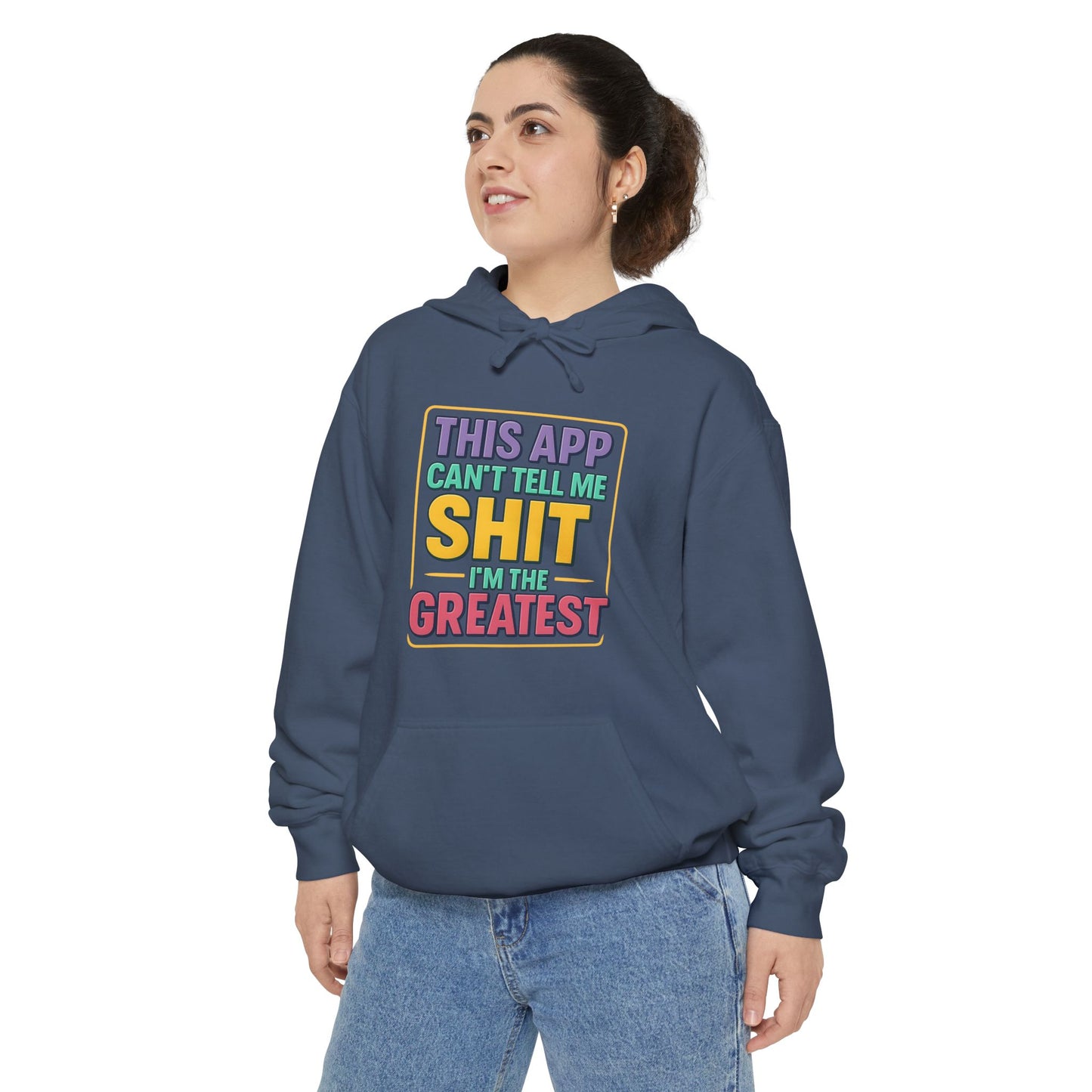 This App Can't Tell Me SH*T- Hilarious Unisex Garment-Dyed Hoodie - Perfect for Casual Wear, Gift for Friends, Funny Sweatshirt, Everyday Comfort, Humor Apparel