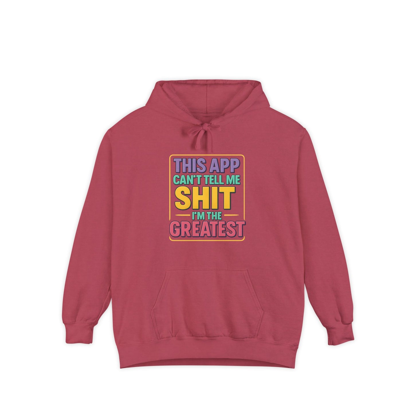 This App Can't Tell Me SH*T- Hilarious Unisex Garment-Dyed Hoodie - Perfect for Casual Wear, Gift for Friends, Funny Sweatshirt, Everyday Comfort, Humor Apparel