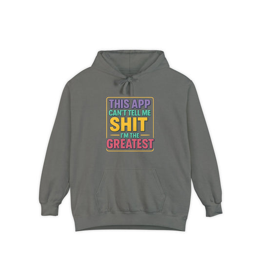 This App Can't Tell Me SH*T- Hilarious Unisex Garment-Dyed Hoodie - Perfect for Casual Wear, Gift for Friends, Funny Sweatshirt, Everyday Comfort, Humor Apparel